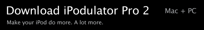 Download iPodulator Pro 2. Mac + PC. Make your iPod do more. A lot more.